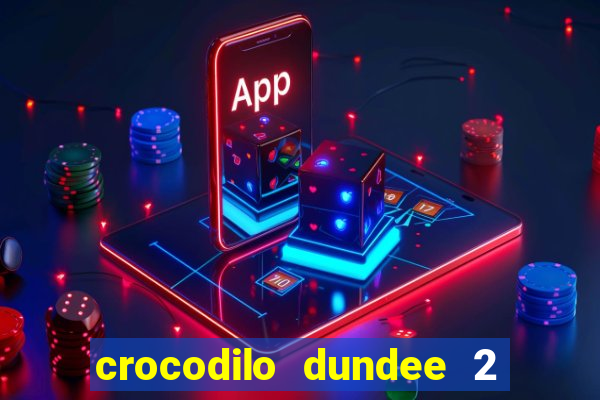 crocodilo dundee 2 filme completo dublado